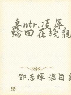 妻ntr.凌辱轮回在线观看