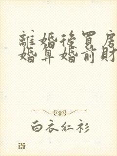 离婚后买房又复婚算婚前财产吗