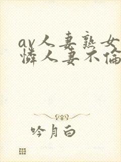 av人妻熟女可怜人妻不伦