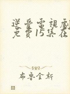 逆爱电视剧全集免费15集在线观看