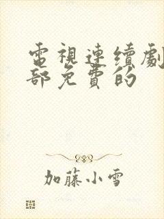 电视连续剧大全部免费的