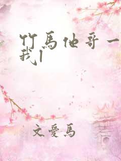 竹马他哥一直撩我l