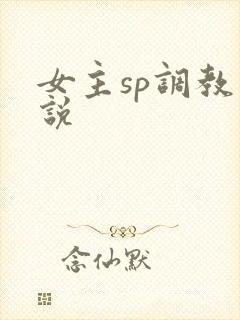 女主sp调教小说