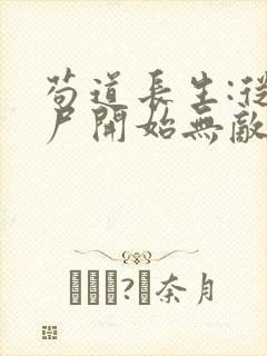 苟道长生:从捡尸开始无敌免费看全文 苟道长生:从捡尸开始无敌免费看全文