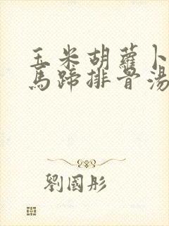 玉米胡萝卜山药马蹄排骨汤