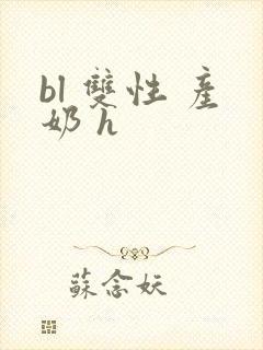 bl 双性 产奶 h