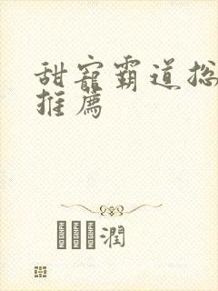甜宠霸道总裁文推荐