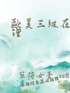 欧美三级在线伦理 欧美三级在线伦理