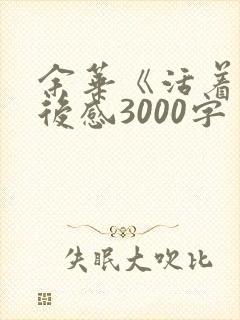 余华《活着》读后感3000字