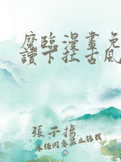 魔临漫画免费阅读下拉古风漫画网