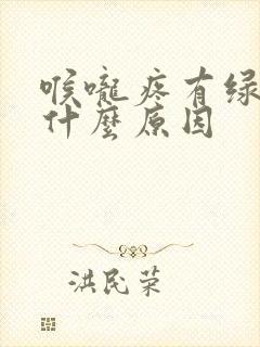 喉咙疼有绿痰是什么原因