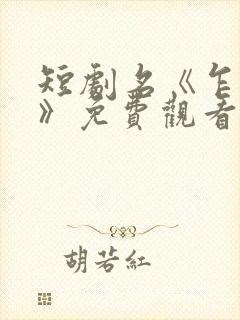 短剧名《乍见欢》免费观看