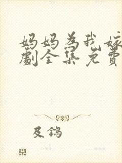 妈妈为我嫁电视剧全集免费