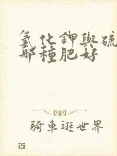 氯化钾与硫酸钾哪种肥好