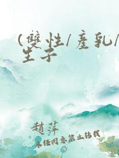 (双性/产乳/生子