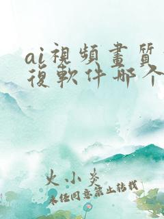 ai视频画质修复软件哪个好