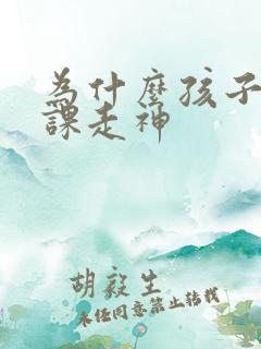 为什么孩子有上课走神