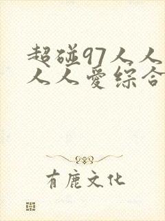 超碰97人人做人人爱综合