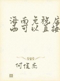 海南免税店买东西可以直接带走吗