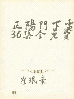 正阳门下电视剧36集全免费 视频