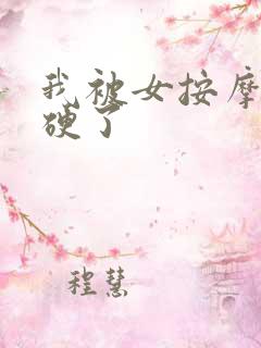 我被女按摩师按硬了