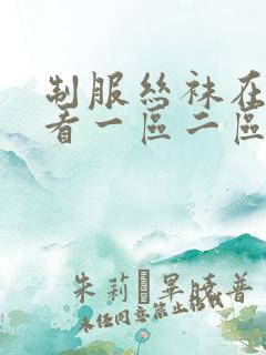 制服丝袜在线观看一区二区