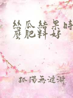 丝瓜结果时用什么肥料好