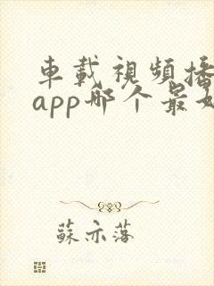 车载视频播放器app哪个最好用 车载视频播放器app哪个最好用