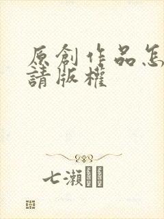 原创作品怎么申请版权