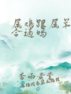 属鸡跟属羊婚配合适吗