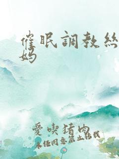 催眠调教丝袜妈妈