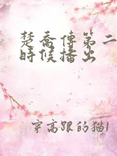 楚乔传第二部啥时候播出