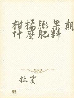 柑橘膨果期需要什么肥料
