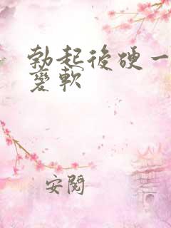 勃起后硬一会就变软 勃起后硬一会就变软