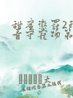 甜蜜惩罚2我是看守宠物第2季90集 甜蜜惩罚2我是看守宠物第2季90集