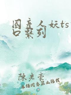 国产人妖ts重口系列