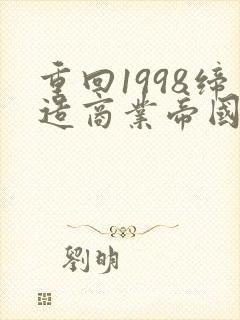 重回1998缔造商业帝国短剧