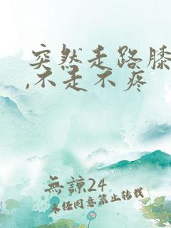 突然走路膝盖疼,不走不疼 突然走路膝盖疼,不走不疼
