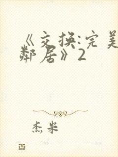 《交换:完美的邻居》2