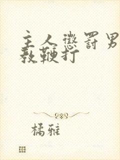 主人惩罚男奴调教鞭打