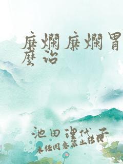 糜烂糜烂胃炎怎么治