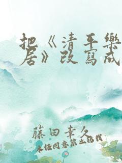 把《清平乐.村居》改写成一篇短文