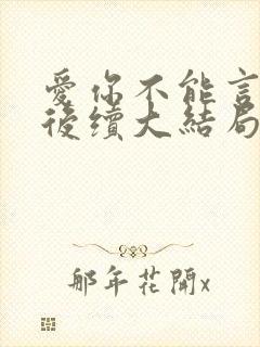 爱你不能言短剧后续大结局