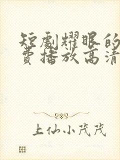 短剧耀眼的她免费播放高清版