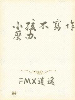 小孩不写作业怎么办