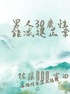 男人30岁性功能减退正常吗