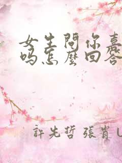女生问你喜欢她吗怎么回答最好
