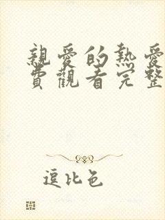 亲爱的热爱的免费观看完整版电