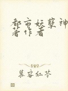 都市妖孽神医原著作者