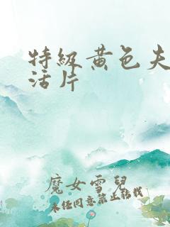 特级黄色夫妻生活片